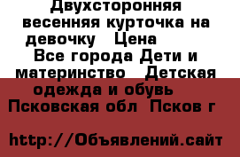 Двухсторонняя весенняя курточка на девочку › Цена ­ 450 - Все города Дети и материнство » Детская одежда и обувь   . Псковская обл.,Псков г.